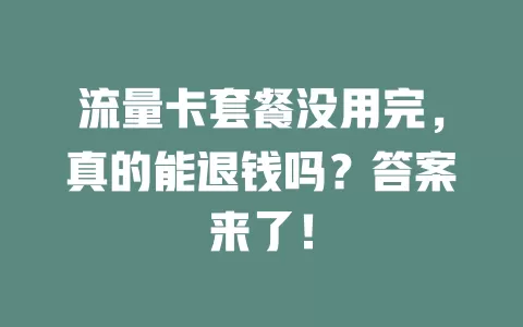 流量卡套餐没用完，真的能退钱吗？答案来了！