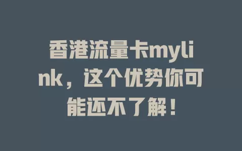 香港流量卡mylink，这个优势你可能还不了解！
