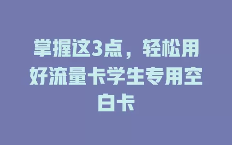 掌握这3点，轻松用好流量卡学生专用空白卡