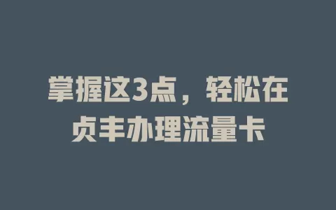 掌握这3点，轻松在贞丰办理流量卡