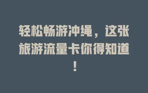 轻松畅游冲绳，这张旅游流量卡你得知道！
