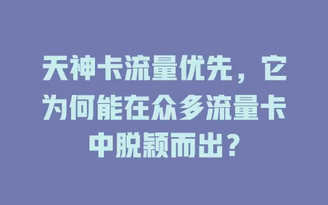 天神卡流量优先，它为何能在众多流量卡中脱颖而出？