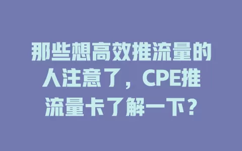 那些想高效推流量的人注意了，CPE推流量卡了解一下？