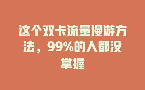 这个双卡流量漫游方法，99%的人都没掌握