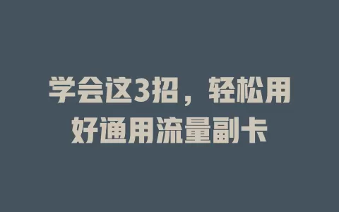 学会这3招，轻松用好通用流量副卡
