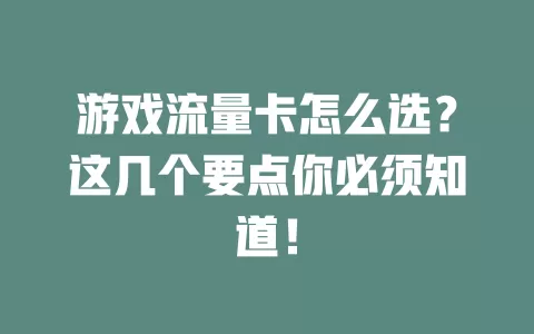 游戏流量卡怎么选？这几个要点你必须知道！