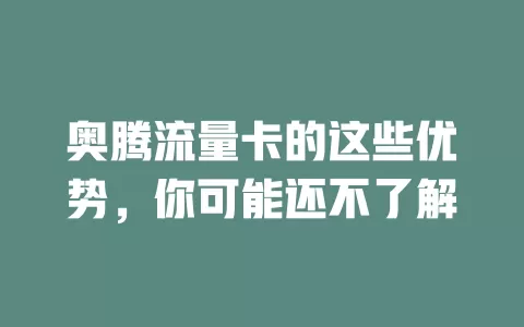 奥腾流量卡的这些优势，你可能还不了解