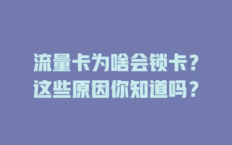 流量卡为啥会锁卡？这些原因你知道吗？