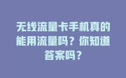 无线流量卡手机真的能用流量吗？你知道答案吗？