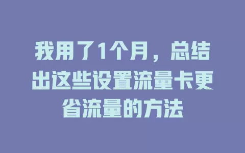 我用了1个月，总结出这些设置流量卡更省流量的方法