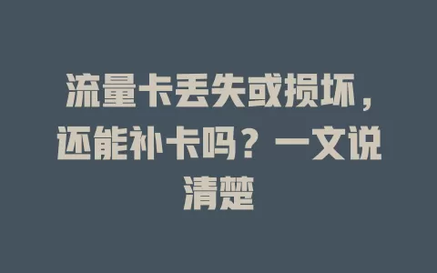 流量卡丢失或损坏，还能补卡吗？一文说清楚