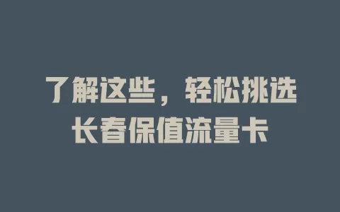 了解这些，轻松挑选长春保值流量卡