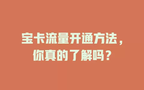 宝卡流量开通方法，你真的了解吗？