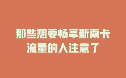 那些想要畅享新南卡流量的人注意了