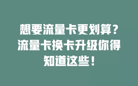 想要流量卡更划算？流量卡换卡升级你得知道这些！