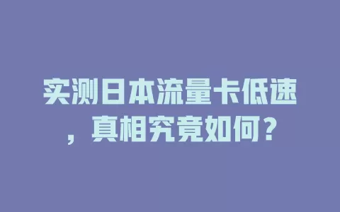 实测日本流量卡低速，真相究竟如何？
