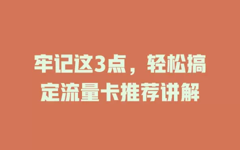 牢记这3点，轻松搞定流量卡推荐讲解