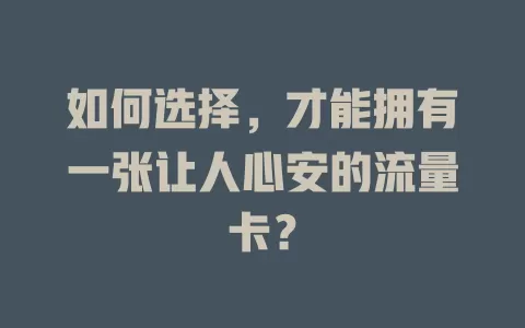 如何选择，才能拥有一张让人心安的流量卡？