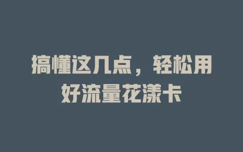 搞懂这几点，轻松用好流量花漾卡