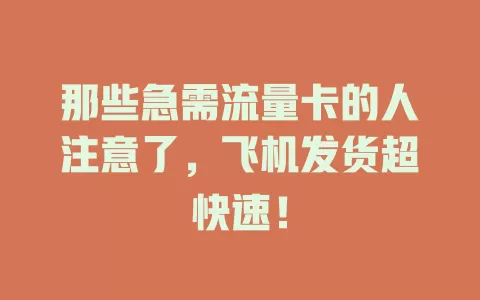 那些急需流量卡的人注意了，飞机发货超快速！