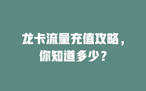 龙卡流量充值攻略，你知道多少？