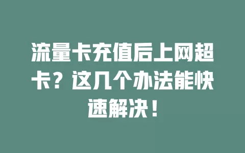 流量卡充值后上网超卡？这几个办法能快速解决！