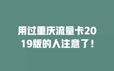 用过重庆流量卡2019版的人注意了！