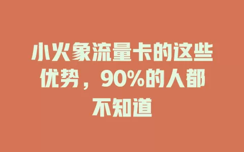 小火象流量卡的这些优势，90%的人都不知道