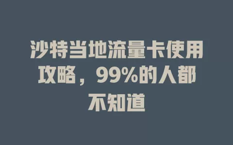 沙特当地流量卡使用攻略，99%的人都不知道