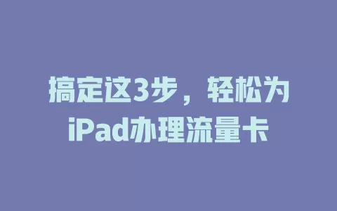 搞定这3步，轻松为iPad办理流量卡