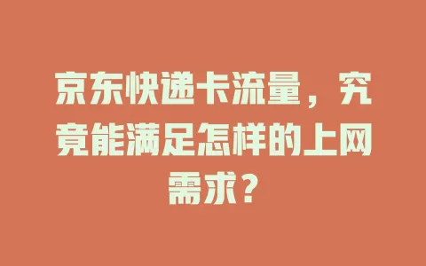 京东快递卡流量，究竟能满足怎样的上网需求？
