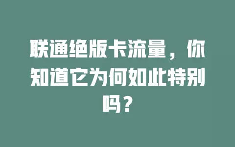 联通绝版卡流量，你知道它为何如此特别吗？