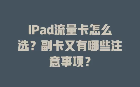 IPad流量卡怎么选？副卡又有哪些注意事项？
