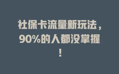社保卡流量新玩法，90%的人都没掌握！