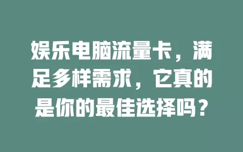 娱乐电脑流量卡，满足多样需求，它真的是你的最佳选择吗？
