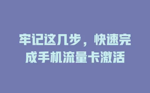 牢记这几步，快速完成手机流量卡激活