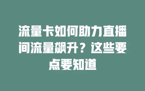 流量卡如何助力直播间流量飙升？这些要点要知道