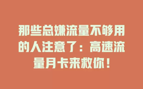 那些总嫌流量不够用的人注意了：高速流量月卡来救你！