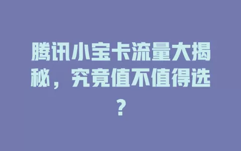 腾讯小宝卡流量大揭秘，究竟值不值得选？