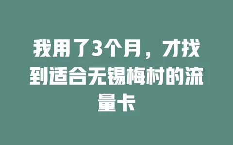 我用了3个月，才找到适合无锡梅村的流量卡