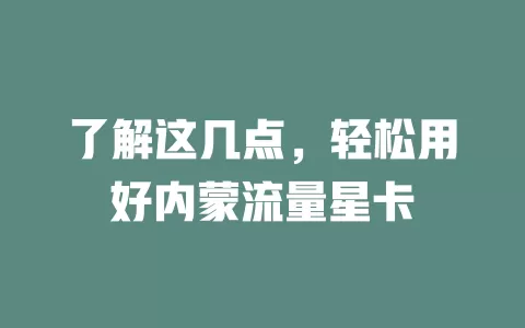 了解这几点，轻松用好内蒙流量星卡