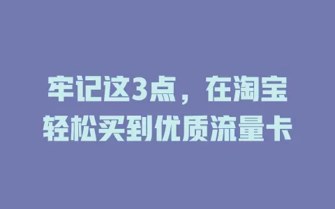 牢记这3点，在淘宝轻松买到优质流量卡