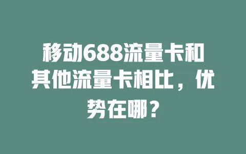 移动688流量卡和其他流量卡相比，优势在哪？