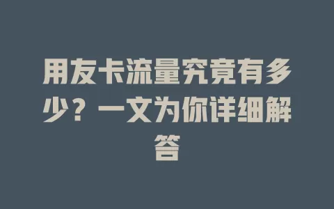 用友卡流量究竟有多少？一文为你详细解答