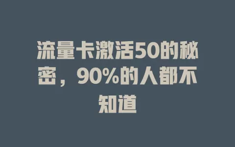流量卡激活50的秘密，90%的人都不知道