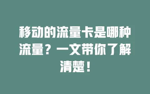 移动的流量卡是哪种流量？一文带你了解清楚！