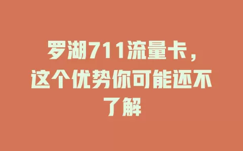 罗湖711流量卡，这个优势你可能还不了解