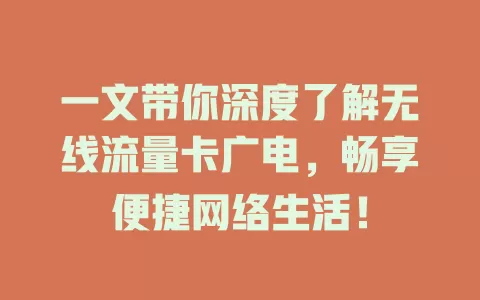 一文带你深度了解无线流量卡广电，畅享便捷网络生活！