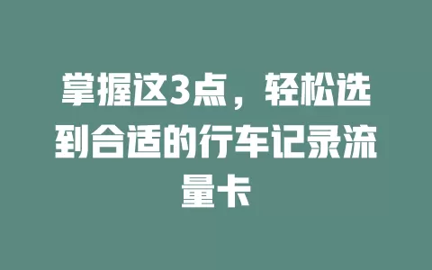 掌握这3点，轻松选到合适的行车记录流量卡