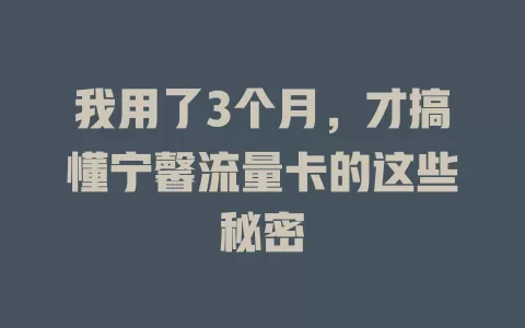 我用了3个月，才搞懂宁馨流量卡的这些秘密